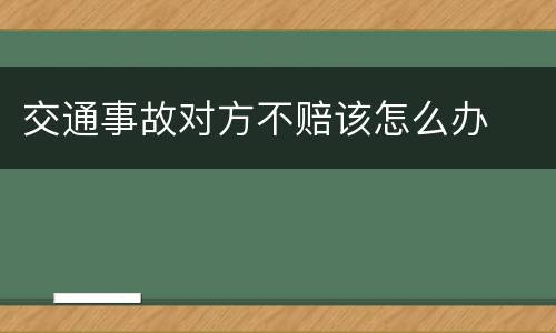 交通事故对方不赔该怎么办