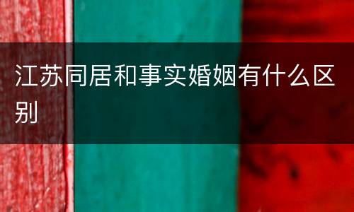 江苏同居和事实婚姻有什么区别