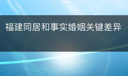 福建同居和事实婚姻关键差异