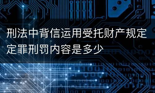 刑法中背信运用受托财产规定定罪刑罚内容是多少
