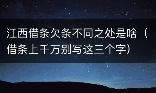 江西借条欠条不同之处是啥（借条上千万别写这三个字）