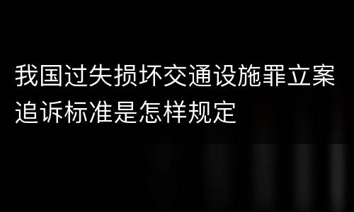 我国过失损坏交通设施罪立案追诉标准是怎样规定