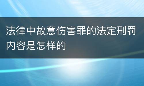 法律中故意伤害罪的法定刑罚内容是怎样的
