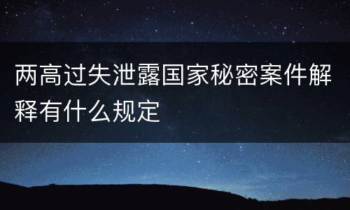两高过失泄露国家秘密案件解释有什么规定