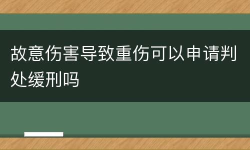 故意伤害导致重伤可以申请判处缓刑吗