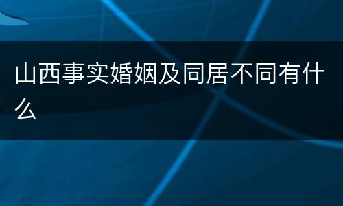山西事实婚姻及同居不同有什么