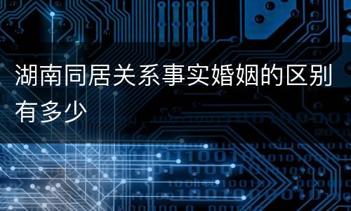 湖南同居关系事实婚姻的区别有多少