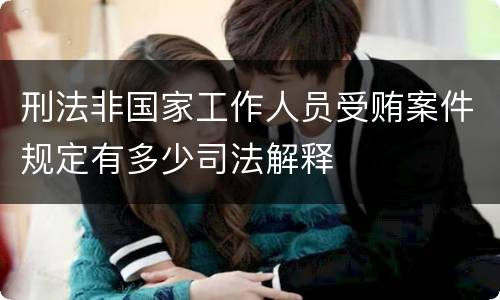 刑法非国家工作人员受贿案件规定有多少司法解释