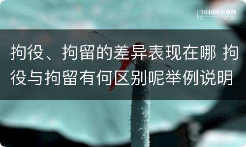 拘役、拘留的差异表现在哪 拘役与拘留有何区别呢举例说明