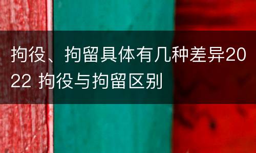 拘役、拘留具体有几种差异2022 拘役与拘留区别