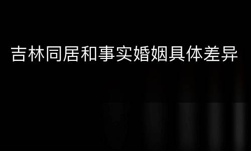 吉林同居和事实婚姻具体差异