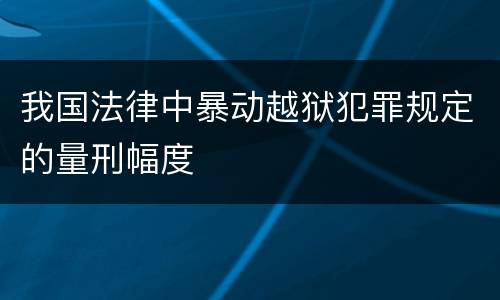 我国法律中暴动越狱犯罪规定的量刑幅度
