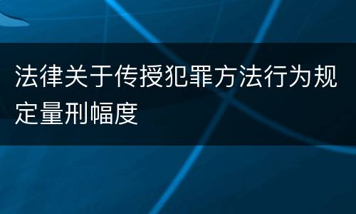法律关于传授犯罪方法行为规定量刑幅度
