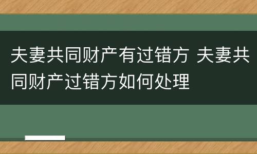夫妻共同财产有过错方 夫妻共同财产过错方如何处理