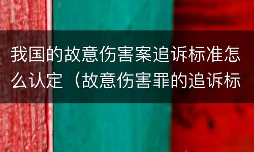 我国的故意伤害案追诉标准怎么认定（故意伤害罪的追诉标准）