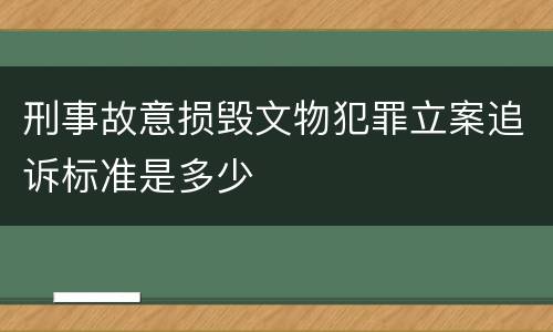 刑事故意损毁文物犯罪立案追诉标准是多少