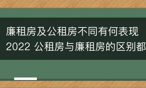 廉租房及公租房不同有何表现2022 公租房与廉租房的区别都在此,别再搞错了!