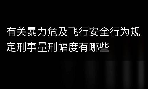 有关暴力危及飞行安全行为规定刑事量刑幅度有哪些