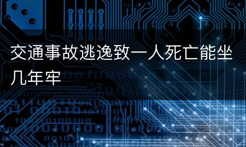 交通事故逃逸致一人死亡能坐几年牢