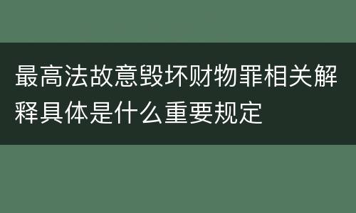最高法故意毁坏财物罪相关解释具体是什么重要规定