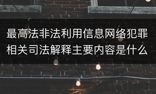 最高法非法利用信息网络犯罪相关司法解释主要内容是什么