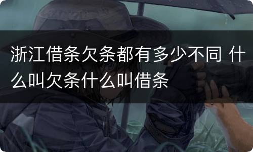 浙江借条欠条都有多少不同 什么叫欠条什么叫借条