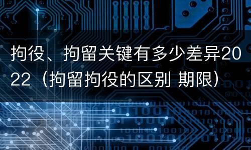 拘役、拘留关键有多少差异2022（拘留拘役的区别 期限）
