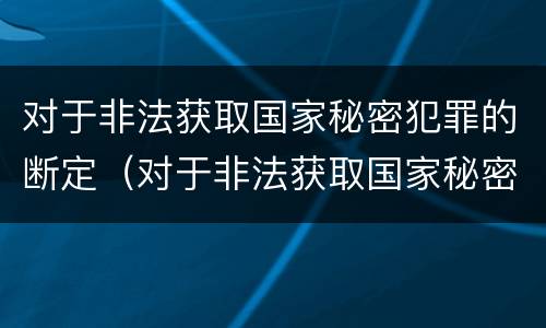 对于非法获取国家秘密犯罪的断定（对于非法获取国家秘密犯罪的断定机制）