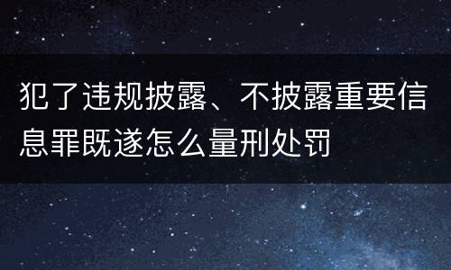 犯了违规披露、不披露重要信息罪既遂怎么量刑处罚