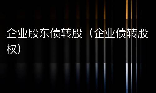 企业股东债转股（企业债转股权）