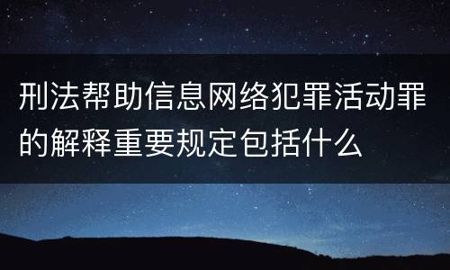刑法帮助信息网络犯罪活动罪的解释重要规定包括什么