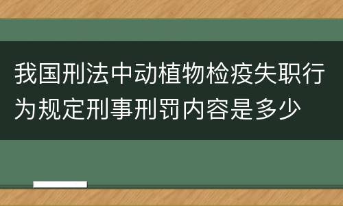 我国刑法中动植物检疫失职行为规定刑事刑罚内容是多少