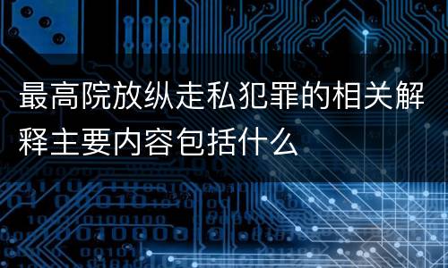最高院放纵走私犯罪的相关解释主要内容包括什么