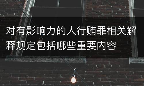 对有影响力的人行贿罪相关解释规定包括哪些重要内容