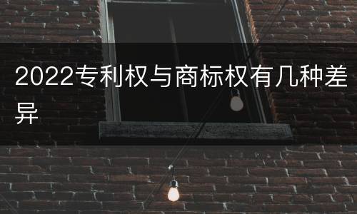 2022专利权与商标权有几种差异