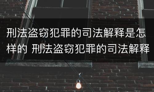 刑法盗窃犯罪的司法解释是怎样的 刑法盗窃犯罪的司法解释是怎样的案例
