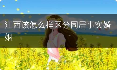 江西该怎么样区分同居事实婚姻