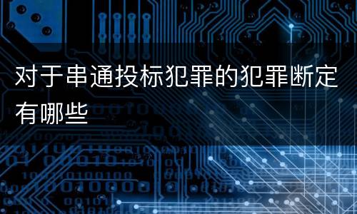 对于串通投标犯罪的犯罪断定有哪些