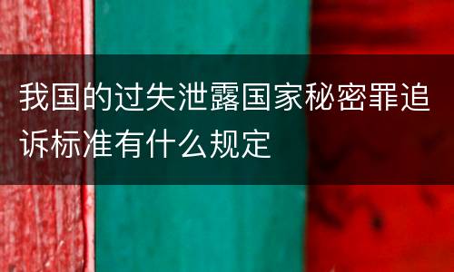 我国的过失泄露国家秘密罪追诉标准有什么规定