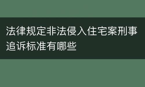 法律规定非法侵入住宅案刑事追诉标准有哪些