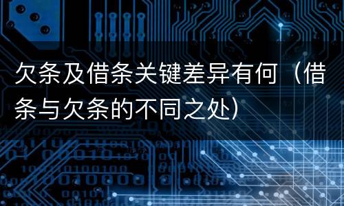 欠条及借条关键差异有何（借条与欠条的不同之处）