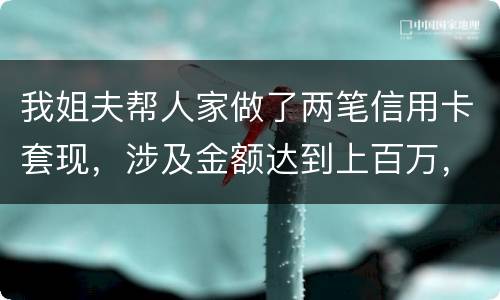 我姐夫帮人家做了两笔信用卡套现，涉及金额达到上百万，请问信用卡套现违法吗