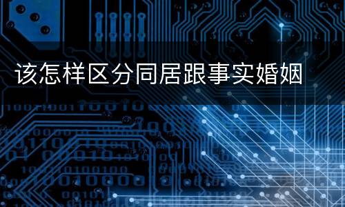该怎样区分同居跟事实婚姻
