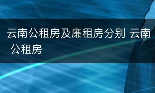 云南公租房及廉租房分别 云南 公租房