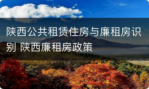 陕西公共租赁住房与廉租房识别 陕西廉租房政策