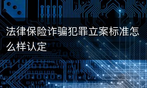 法律保险诈骗犯罪立案标准怎么样认定