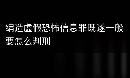 编造虚假恐怖信息罪既遂一般要怎么判刑
