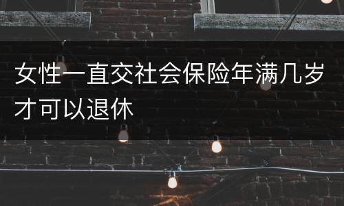 女性一直交社会保险年满几岁才可以退休
