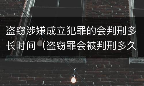 盗窃涉嫌成立犯罪的会判刑多长时间（盗窃罪会被判刑多久）