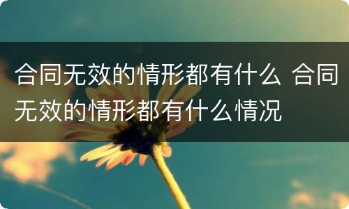 合同无效的情形都有什么 合同无效的情形都有什么情况